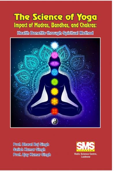 The Science of Yoga - Impact of Mudras Bandhas and Chakras