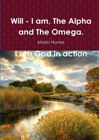 Will - I Am the Alpha and the Omega.  I Am God In Action