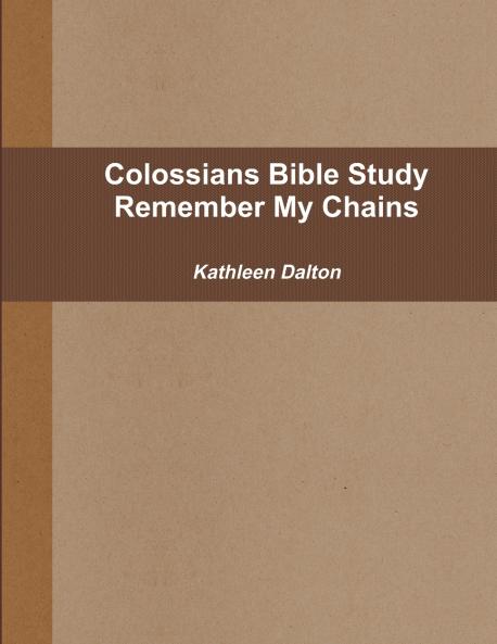 Colossians Bible Study      Remember My Chains