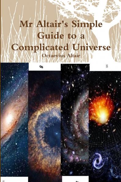 Mr Altair's Simple Guide to a Complicated Universe