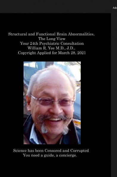 Structural and Functional Brain Abnormalities The Long View Your 24th Psychiatric Consultation William R. Yee M.D. J.D.  Copyright Applied for March 28 2021