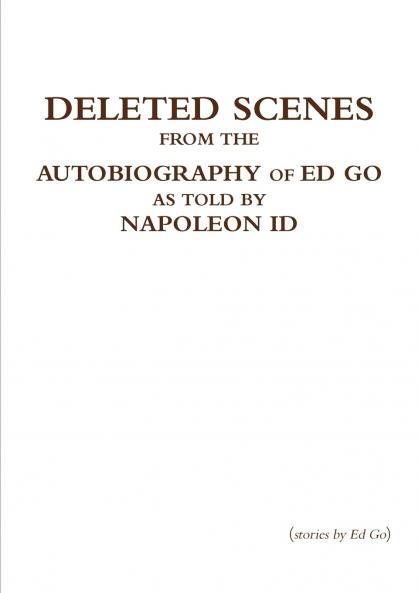 Deleted Scenes from the Autobiography of Ed Go as told by Napoleon Id