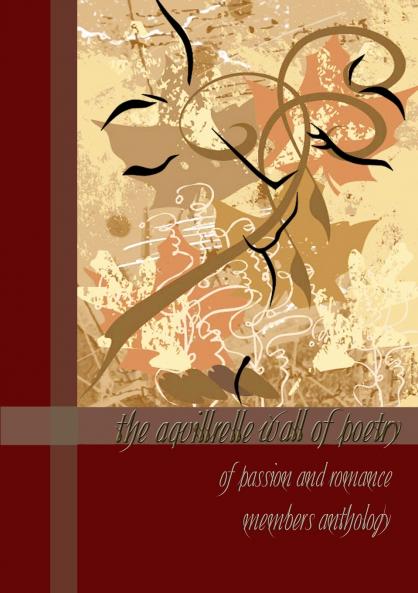 The Aquillrelle Wall of Poetry of passion and romance  members anthology