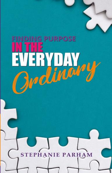 FINDING PURPOSE IN THE EVERYDAY ORDINARY