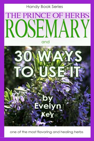 Rosemary the Prince of Herbs - 30 ways to use it
