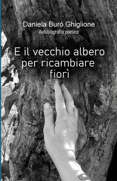 E il vecchio albero per ricambiare fiorì: Autobiografia poetica (Italian Edition)