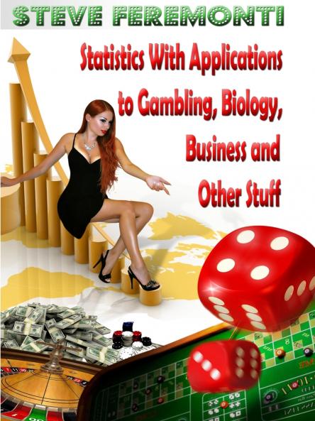 Statistics With Applications to Gambling Biology Business and Other Stuff