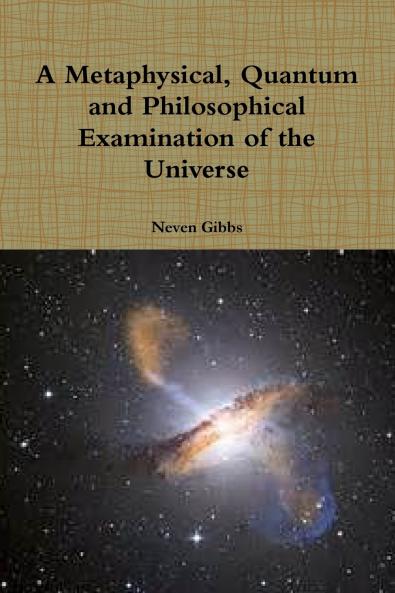 A Metaphysical Quantum and Philosophical Examination of the Universe