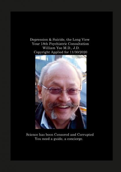 Depression & Suicide the Long View Your 18th Psychiatric Consultation William Yee M.D. J.D.  Copyright Applied for 11/30/2020