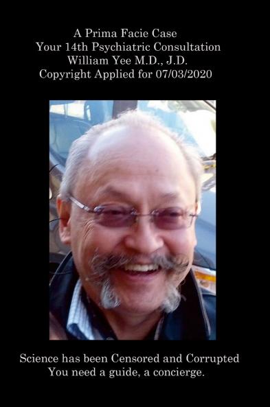A Prima Facie Case Your 14th Psychiatric Consultation William Yee M.D. J.D.  Copyright Applied for 07/03/2020