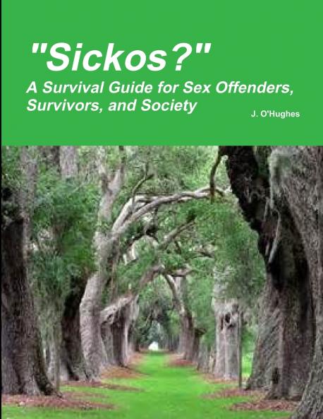 Sickos? A Survival Guide for Sex Offenders Survivors and Society
