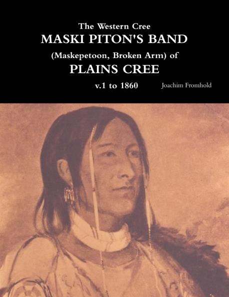 The Western Cree MASKI PITON'S BAND (Maskepetoon Broken Arm) of PLAINS CREE v.1 to 1870