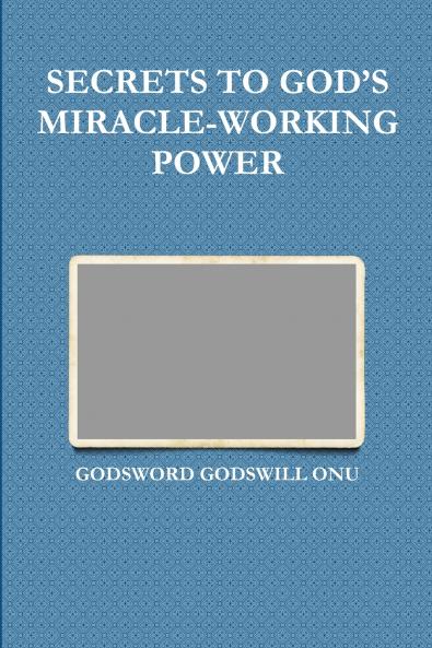 SECRETS TO GOD'S MIRACLE-WORKING POWER