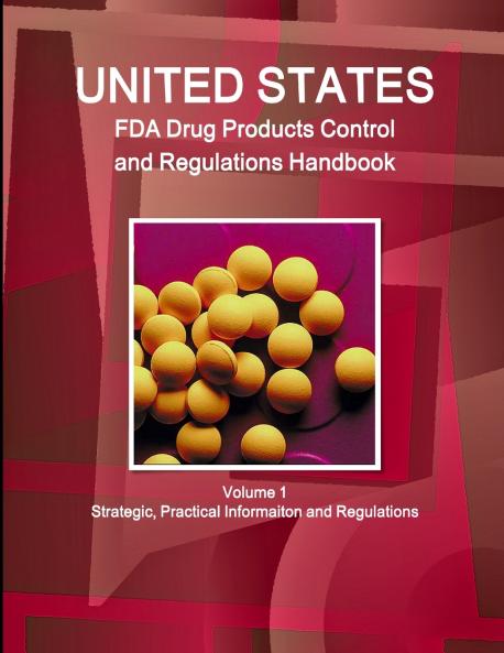US FDA Drug Products Control and Regulations Handbook Volume 1 Strategic Practical Informaiton and Regulations