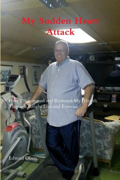 My Sudden Heart Attack;  How I Recovered and Restored My Health Through Weight Loss and Excercise