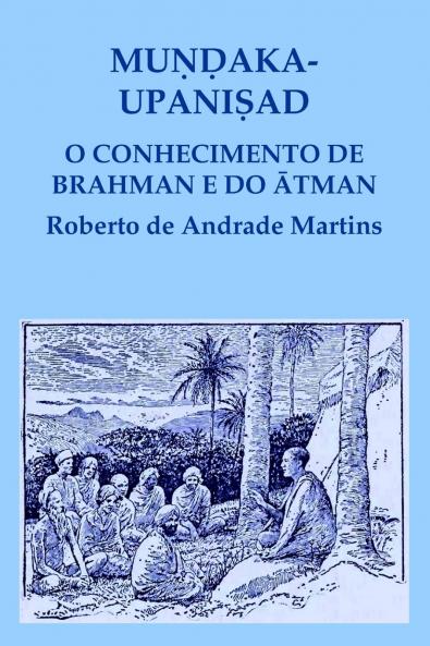 Muṇḍaka Upaniṣad. O conhecimento de Brahman e do ātman