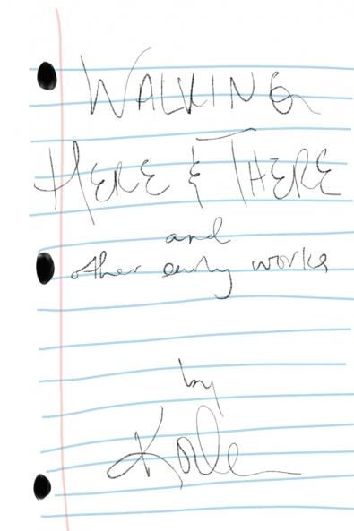 Walking Here & There and Other Early Works - A Collection of Poetry and Lyrics