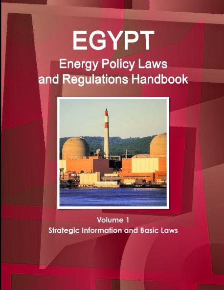 Egypt Energy Policy Laws and Regulations Handbook Volume 1 Strategic Information and Basic Laws