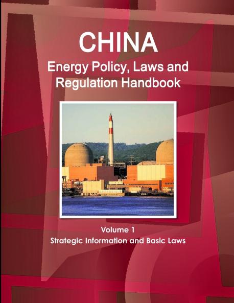 China Energy Policy Laws and Regulation Handbook Volume 1 Strategic Information and Basic Laws
