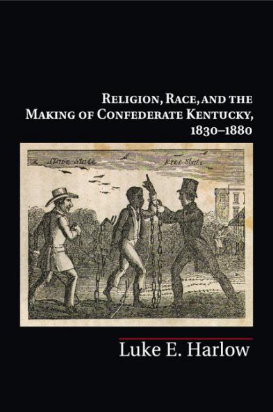 Religion Race and the Making of Confederate Kentucky 1830-1880