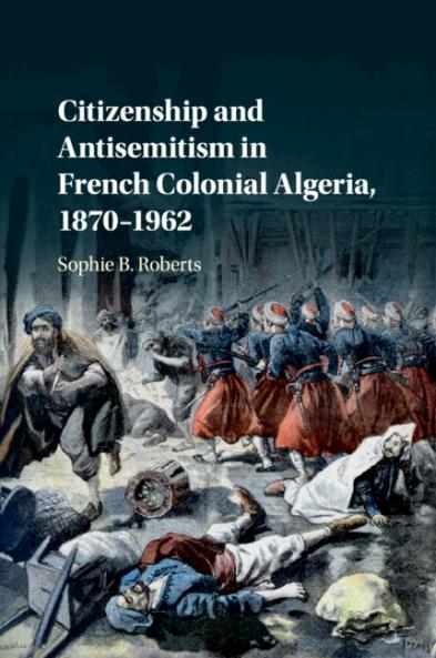 Citizenship and Antisemitism in French Colonial Algeria 1870-1962