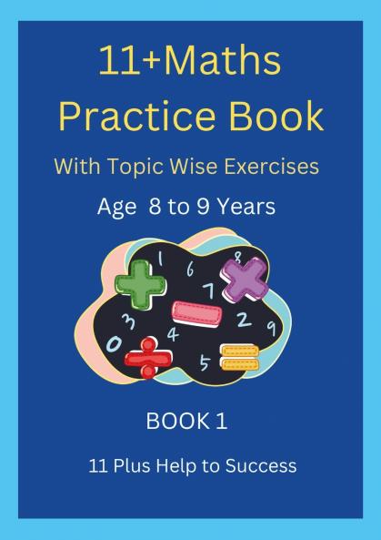 11+MATHS Practice Book With topic wise Exercises AGE-8 to 9 Years Book 1