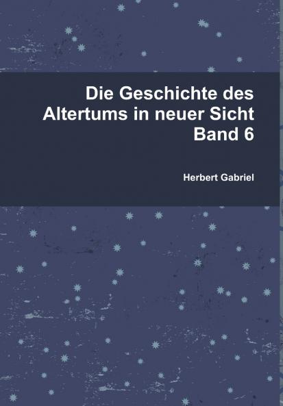 Die Geschichte des Altertums in neuer Sicht Band 6