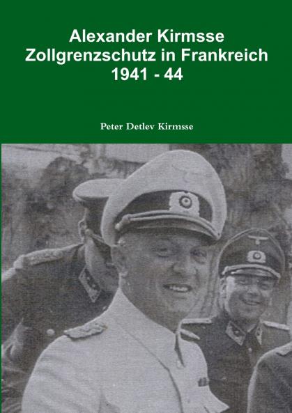 Alexander Kirmsse   Zollgrenzschutz in Frankreich  1941 - 44