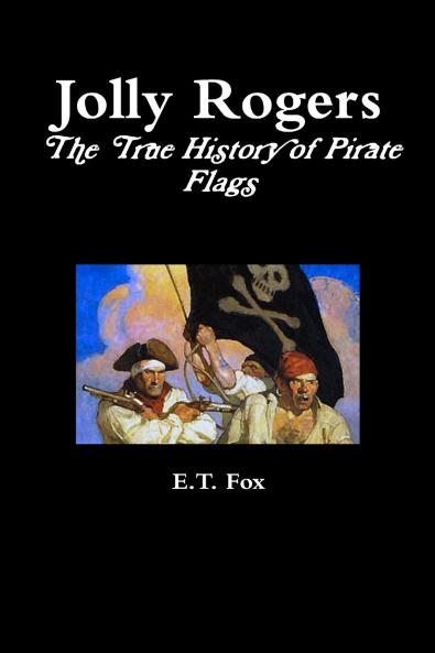 Jolly Rogers the True History of Pirate Flags