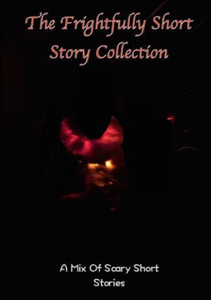 The frightfully Short Story Collection A Mix Of Scary Short Stories
