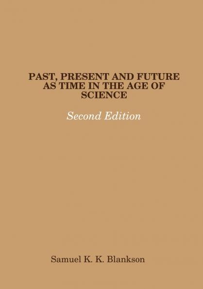 PAST PRESENT AND FUTURE AS TIME IN THE AGE OF SCIENCE - SECOND EDITION