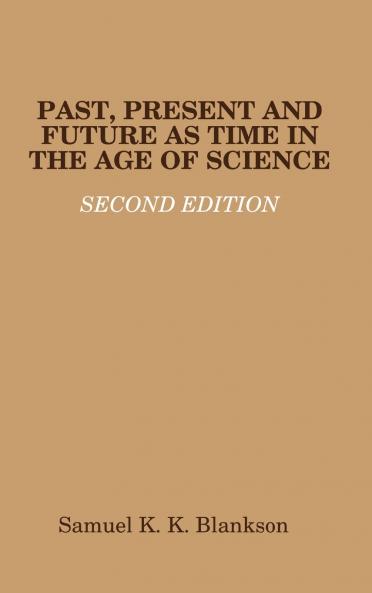 PAST PRESENT AND FUTURE AS TIME IN THE AGE OF SCIENCE - SECOND EDITION