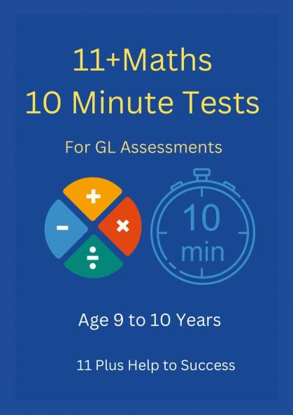 11+ Maths 10 Minute Tests -Age 9 to 10 ( For GL Assessment )