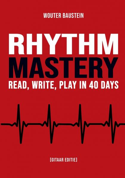 Rhythm Mastery - Read Write Play in 40 Days [Gitaar Editie]