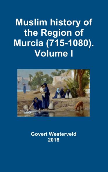 Muslim history of the Region of Murcia (715-1080). Volume I