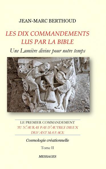 LES DIX COMMANDEMENTS LUS PAR LA BIBLE - 1er Cdt Tu n'auras pas d'autres dieux devant ma face - Tome II - Cosmologie créationnelle