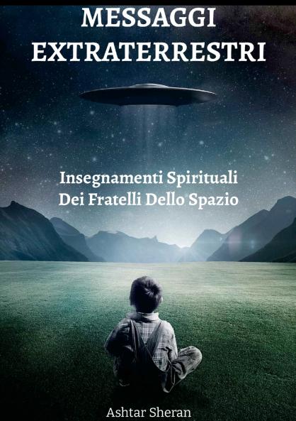 Messaggi Extraterrestri - Insegnamenti Spirituali Dei Fratelli Dello Spazio