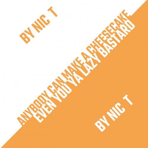 Anybody Can Make A Cheese Cake (Even You Ya Lazy Bastard!)