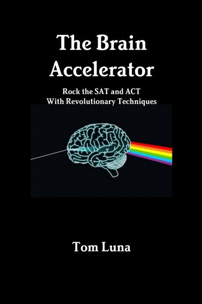 The Brain Accelerator     Rock the SAT and ACT With Revolutionary Techniques