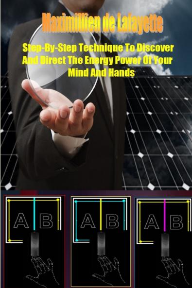Step-by-Step Technique to Discover and Direct the Energy Power of your Mind and Hands
