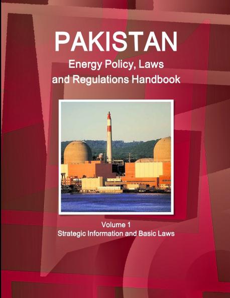 Pakistan Energy Policy Laws and Regulations Handbook Volume 1 Strategic Information and Basic Laws