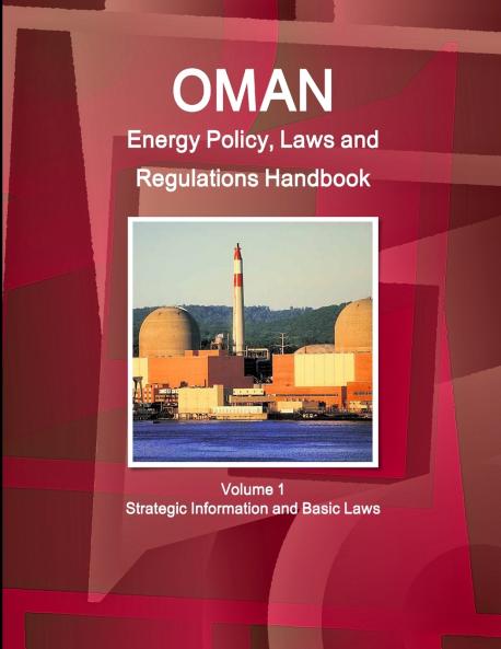 Oman Energy Policy Laws and Regulations Handbook Volume 1 Strategic Information and Basic Laws