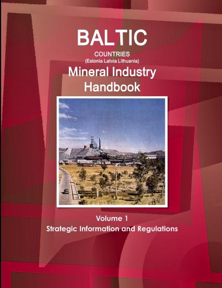 Baltic Countries (Estonia Latvia Lithuania) Mineral Industry Handbook Volume 1 Strategic Information and Regulations