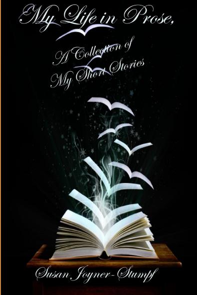 MY LIFE IN PROSE A Collection Of My Short Stories