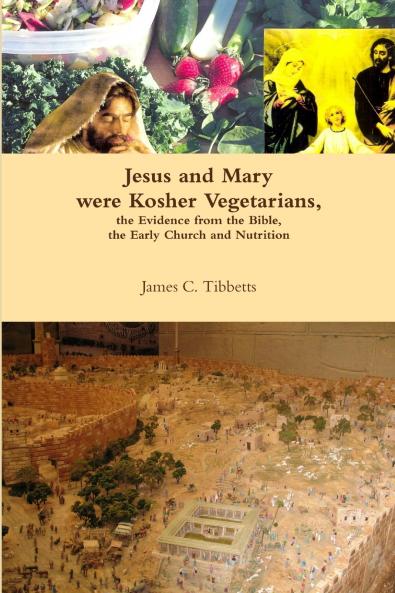 Jesus and Mary were Kosher Vegetarians the Evidence from the Bible the Early Church and Nutrition