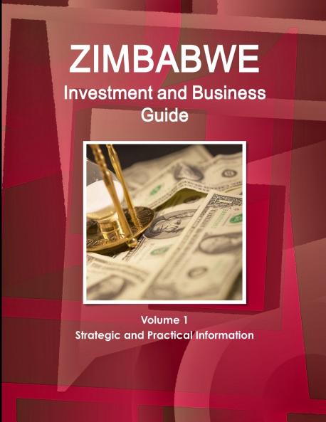 Zimbabwe Investment and Business Guide Volume 1 Strategic and Practical Information