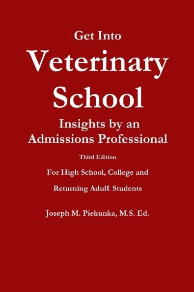 Get Into Veterinary School - Third Edition - Insights by an Admissions Professional  For High School College and Returning Adult Students