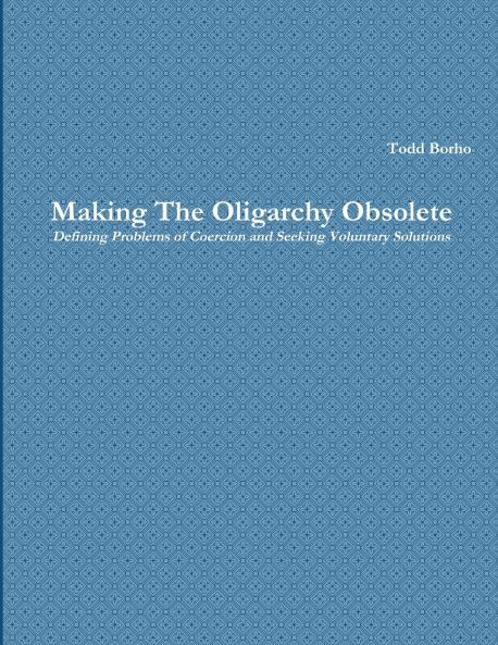 Making The Oligarchy Obsolete Defining Problems of Coercion and Seeking Voluntary Solutions