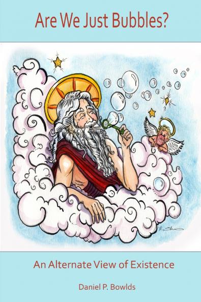 Are We Just Bubbles? An Alternate View of Existence