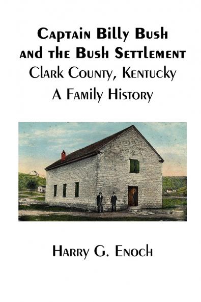 Captain Billy Bush and the Bush Settlement Clark County Kentucky A Family History